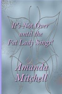 It's Not Over until the Fat Lady Sings!