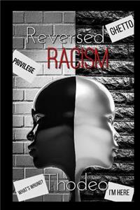 Reversed Racism.: This Book Is Not Written to Attack White People, This Book Was Written to Be Served as an Eye Opener to Let the World Have a Vision of What the Worl