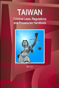 Taiwan Criminal Laws, Regulations and Procedures Handbook - Strategic Information and Basic Laws