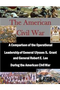 A Comparison of the Operational Leadership of General Ulysses S. Grant and General Robert E. Lee During the American Civil War