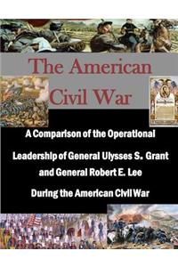 Comparison of the Operational Leadership of General Ulysses S. Grant and General Robert E. Lee During the American Civil War