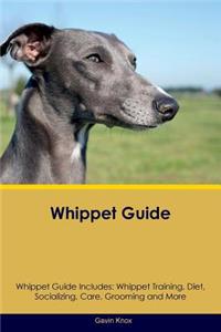 Whippet Guide Whippet Guide Includes: Whippet Training, Diet, Socializing, Care, Grooming, Breeding and More