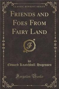 Friends and Foes from Fairy Land (Classic Reprint)