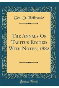 The Annals of Tacitus Edited with Notes, 1882 (Classic Reprint)