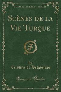 Scï¿½nes de la Vie Turque (Classic Reprint)