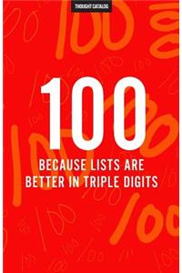 100 (Because Lists Are Better In Triple Digits)