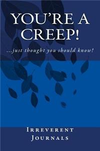 You're a Creep!