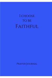 I Choose To Be Faithful Prayer Journal