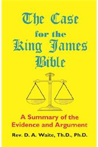 Case for the King James Bible, A Summary of the Evidence and Argument