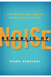 Republic of Noise: The Loss of Solitude in Schools and Culture