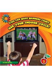 Use Your Indoor Voice!