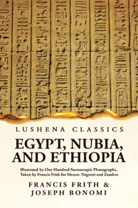 Egypt, Nubia, and Ethiopia Illustrated by One Hundred Stereoscopic Photographs, Taken by Francis Frith for Messrs. Negretti and Zambra