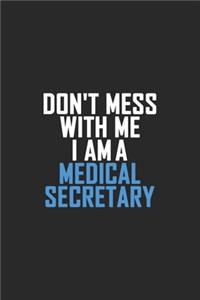 Don't Mess With Me I Am A Medical Secretary
