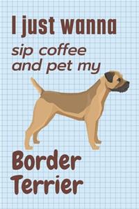 I just wanna sip coffee and pet my Border Terrier