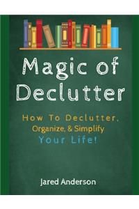 Magic of Declutter - How to Declutter, Organize, & Simply Your Life!