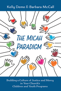 Micah Paradigm: Building a Culture of Justice and Mercy in Your Church's Children and Youth Programs