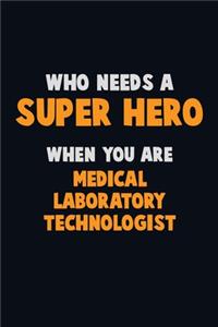 Who Need A SUPER HERO, When You Are Medical Laboratory Technologist