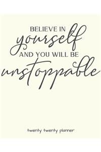 Believe in Yourself and You Will Be Unstoppable Twenty Twenty Planner
