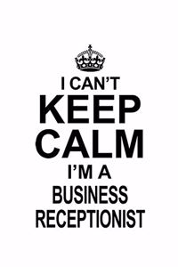 I Can't Keep Calm I'm A Business Receptionist