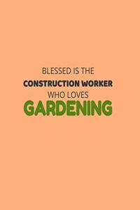 Blessed Is The Construction Worker Who Loves Gardening