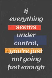If everything seems under control, you're just not going fast enough