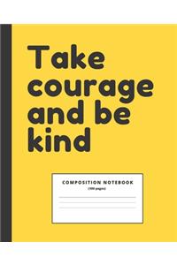 Take Courage and Be Kind Quote Notebook: Lined College Ruled Composition Note Book to Draw and Write In - School Supplies for Elementary, Highschool and College (7.25 x 9.25 inches Size 100