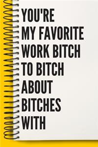 You're My Favorite Work Bitch To Bitch About Bitches With A beautiful Office Notebook