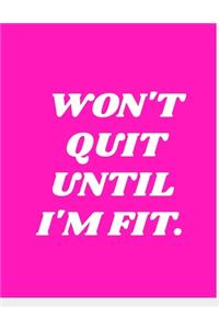 Won't Quit Until I'm Fit.