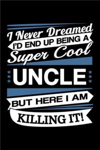 I Never Dreamed I'd End Up Being A Super Cool Uncle But Here I am Killing It Journal