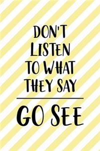 Don't Listen To What They Say Go See