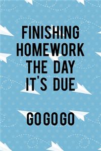 Finishing Homework The Day It's Due Go Go Go