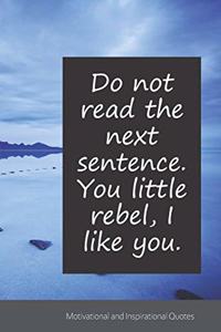 Do not read the next sentence. You little rebel, I like you.