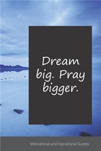 Dream big. Pray bigger.