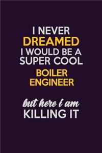 I Never Dreamed I Would Be A Super cool Boiler Engineer But Here I Am Killing It