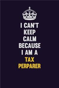 I Can't Keep Calm Because I Am A Tax Perparer