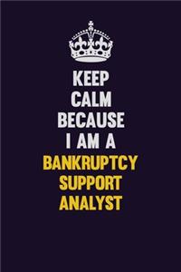 Keep Calm Because I Am A Bankruptcy Support Analyst