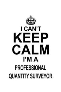 I Can't Keep Calm I'm A Professional Quantity Surveyor