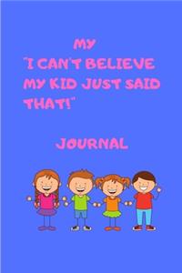 My I cant't believe my kid just said that! Journal
