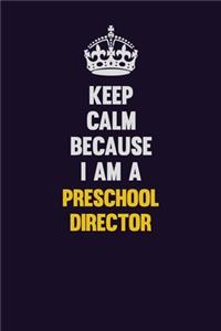 Keep Calm Because I Am A Preschool Director