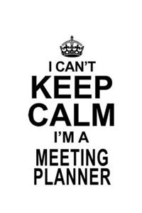 I Can't Keep Calm I'm A Meeting Planner