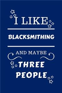 I Like Blacksmithing And Maybe Three People