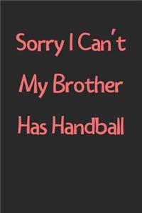 Sorry I Can't My Brother Has Handball