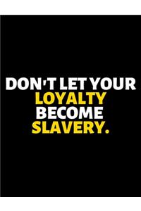 Don't Let Your Loyalty Become Your Slavery