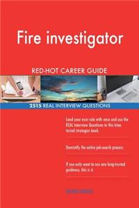 Fire investigator RED-HOT Career Guide; 2515 REAL Interview Questions