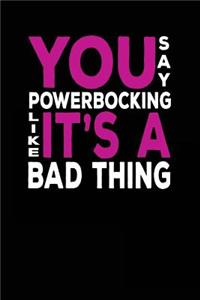 You Say Powerbocking Like It's A Bad Thing