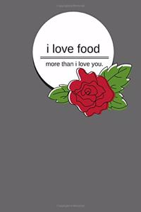 i love food more than i love you.