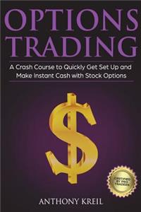 Options Trading: The #1 Crash Course to Quickly Get Set Up and Make Instant Cash with Stock Options (Trading for a Living, Make Money Online, Options Greeks, Strateg