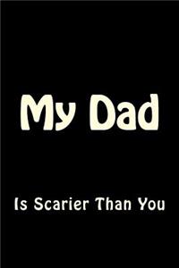 My Dad is Scarier Than You
