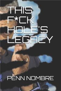 This F*ck Hole's Legacy
