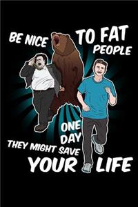 Be Nice to Fat People One Day They Might Save Your Life
